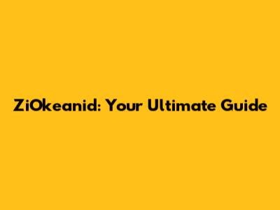ZiOkeanid: Your Ultimate Guide