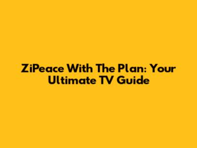ZiPeace With The Plan: Your Ultimate TV Guide