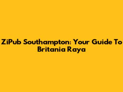 ZiPub Southampton: Your Guide To Britania Raya
