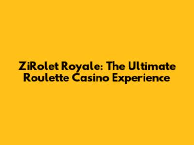 ZiRolet Royale: The Ultimate Roulette Casino Experience