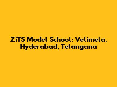 ZiTS Model School: Velimela, Hyderabad, Telangana