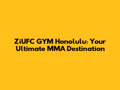 ZiUFC GYM Honolulu: Your Ultimate MMA Destination