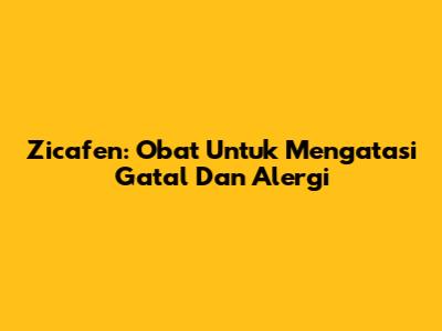 Zicafen: Obat Untuk Mengatasi Gatal Dan Alergi