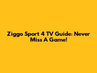Ziggo Sport 4 TV Guide: Never Miss A Game!