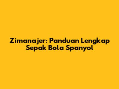 Zimanajer: Panduan Lengkap Sepak Bola Spanyol
