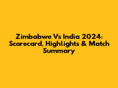 Zimbabwe Vs India 2024: Scorecard, Highlights & Match Summary