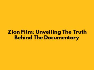 Zion Film: Unveiling The Truth Behind The Documentary