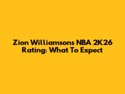 Zion Williamson's NBA 2K26 Rating: What To Expect