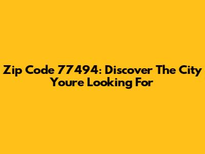 Zip Code 77494: Discover The City You're Looking For