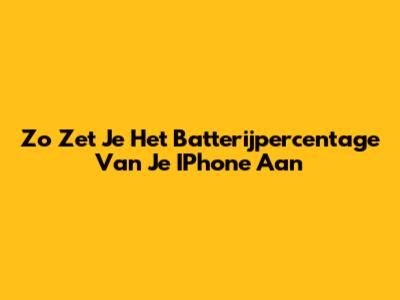 Zo Zet Je Het Batterijpercentage Van Je IPhone Aan