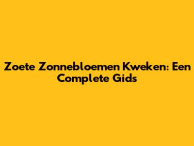 Zoete Zonnebloemen Kweken: Een Complete Gids
