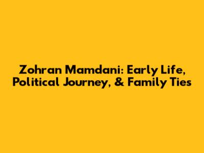 Zohran Mamdani: Early Life, Political Journey, & Family Ties