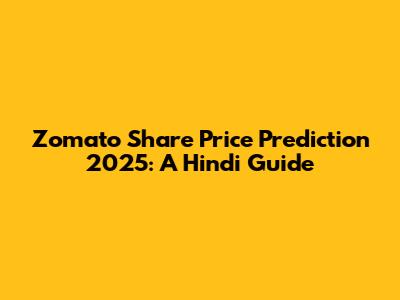 Zomato Share Price Prediction 2025: A Hindi Guide