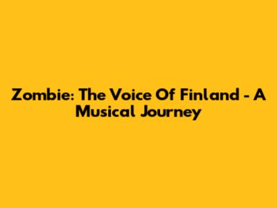 Zombie: The Voice Of Finland - A Musical Journey