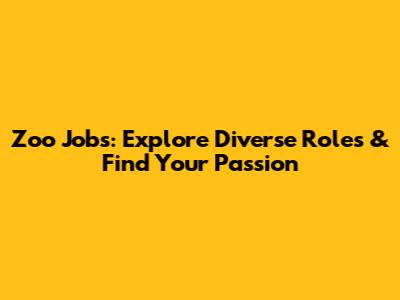 Zoo Jobs: Explore Diverse Roles & Find Your Passion