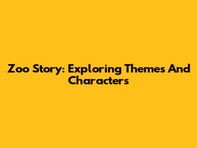 Zoo Story: Exploring Themes And Characters