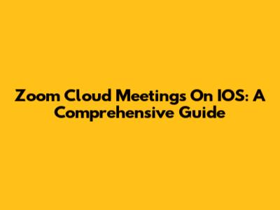 Zoom Cloud Meetings On IOS: A Comprehensive Guide