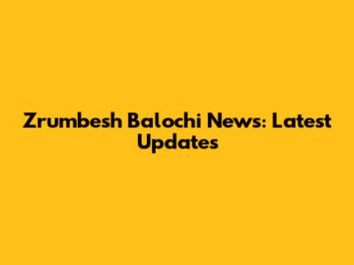 Zrumbesh Balochi News: Latest Updates