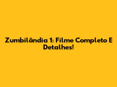 Zumbilândia 1: Filme Completo E Detalhes!