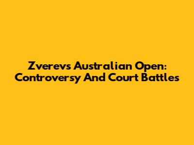 Zverev's Australian Open: Controversy And Court Battles