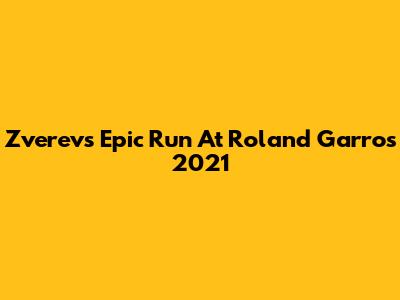 Zverev's Epic Run At Roland Garros 2021