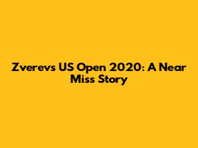 Zverev's US Open 2020: A Near Miss Story