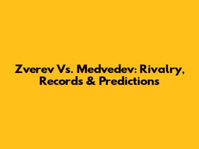 Zverev Vs. Medvedev: Rivalry, Records & Predictions
